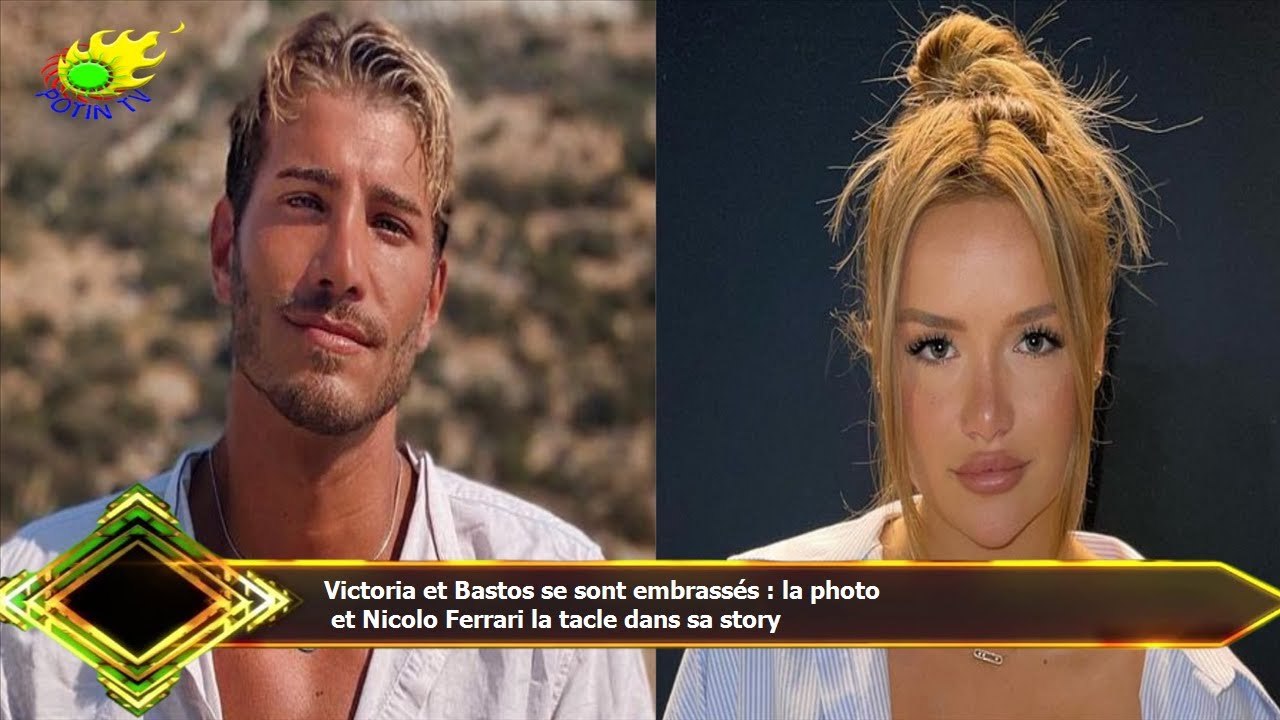 Victoria et Bastos se sont embrassés : la photo  et Nicolo Ferrari la tacle dans sa story