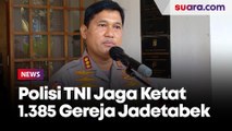 Antisipasi Aksi Teror saat Ibadah Natal, Polisi dan TNI Jaga Ketat 1.385 Gereja di Jadetabek