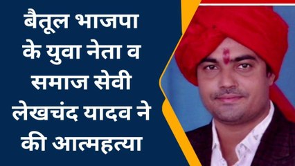 बैतूल: BJP के युवा नेता व समाज सेवी लेखचंद यादव ने लगाई फांसी,जांच में जुंटी पुलिस