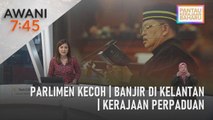 AWANI 7:45 [19/12/2022] - Parlimen kecoh | Banjir di Kelantan | Kerajaan Perpaduan