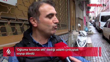 'Oğluma tecavüz etti' dediği adamı çırılçıplak soyup dövdü