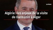 Algérie : les enjeux de la visite de Darmanin à Alger