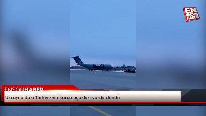 Ukrayna'daki Türkiye'nin kargo uçakları yurda dönüyor