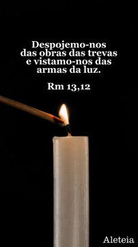 Despojemo-nos das obras das trevas e vistamo-nos das armas da luz • Rm 13,12