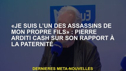 "Je suis l'un des meurtriers de mon propre fils": Pierre Arditi en espèces sur sa relation avec la p