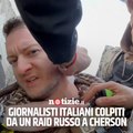 Guerra in Ucraina, due giornalisti italiani colpiti da un raid russo a Cherson