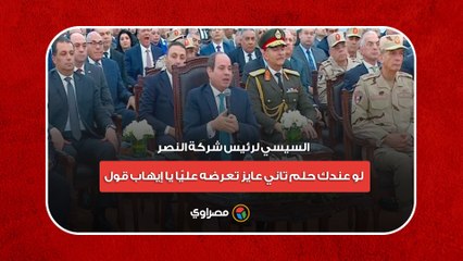 السيسي لرئيس شركة النصر للكيماويات- لو عندك حلم تاني عايز تعرضه عليّا قول