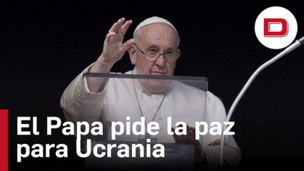 El Papa pide la paz para Ucrania y resto de países atormentados por la guerra