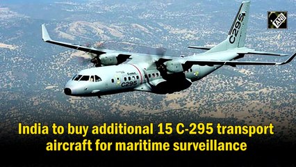 India to buy additional 15 C-295 transport aircraft for maritime surveillance