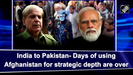 Days of using Afghanistan for strategic depth are over: India to Pakistan
