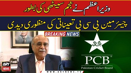 PM approves the appointment of Najam Sethi as PCB Chairman