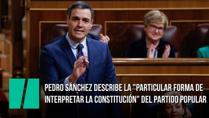 Pedro Sánchez describe la "particular forma de interpretar la Constitución" del Partido Popular