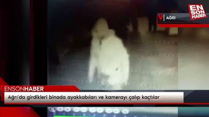 Ağrı'da girdikleri binada ayakkabıları ve kamerayı çalıp kaçtılar