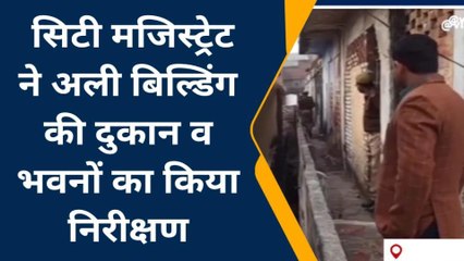 मऊ: मजिस्ट्रेट ने अली बिल्डिंग के दुकान व भवनों का किया निरीक्षण, जाना हाल