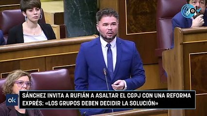 Sánchez invita a Rufián a asaltar el CGPJ con una reforma exprés: «Los grupos deben decidir la solución»