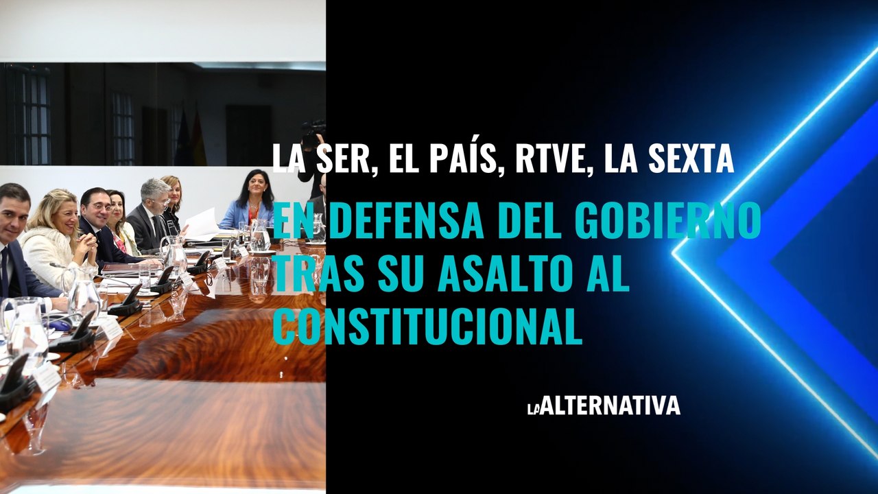 La SER, El País, La Sexta, RTVE y Cuatro, en defensa del Gobierno tras su asalto al Constitucional