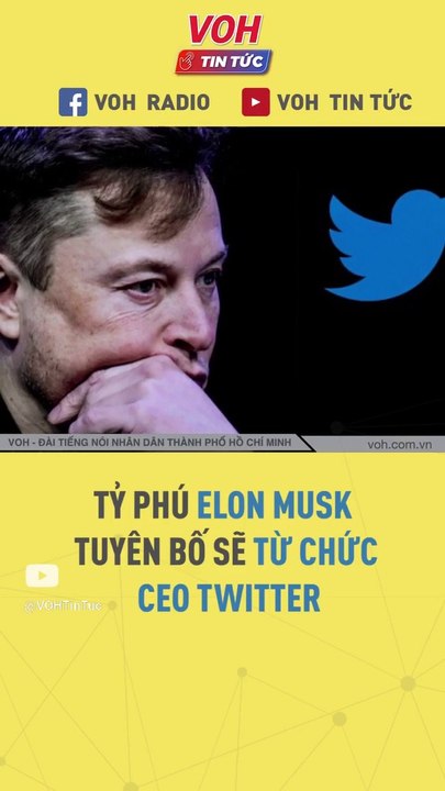 Tỷ phú Elon Musk tuyên bố sẽ từ chức CEO Twitter