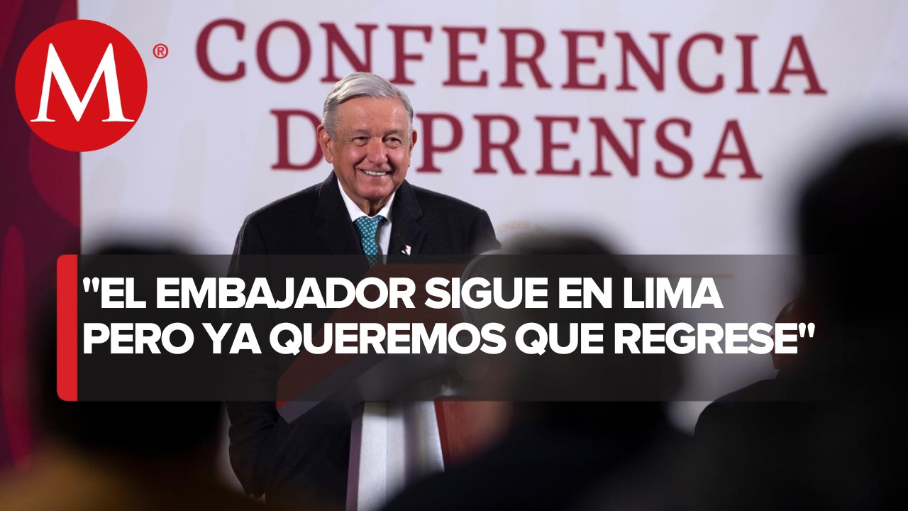 AMLO corrige información: "embajador de México en Perú sigue en Lima"