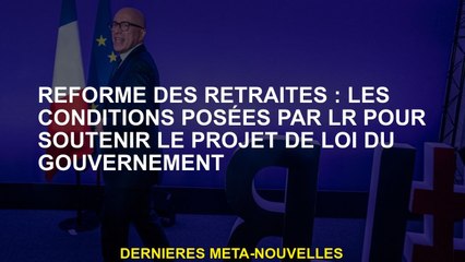 Réforme des pensions: les conditions établies par LR pour soutenir le projet de loi du gouvernement