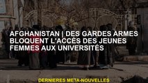 AfghanistanLes gardes armés bloquent l'accès des jeunes femmes aux universités