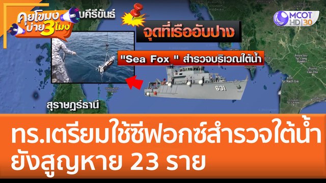 ทร.เตรียมใช้ซีฟอกซ์สำรวจใต้น้ำ ยังสูญหาย 23 ราย (22 ธ.ค. 65) คุยโขมงบ่าย 3 โมง