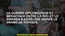 La guerre diplomatique et médiatique entre la RDC et le Rwanda accélère depuis le drame de Kishishe