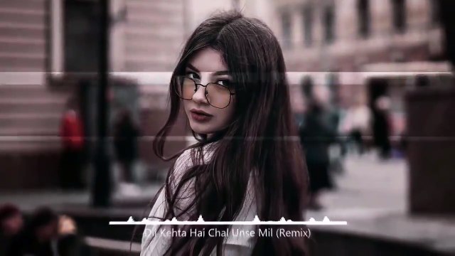 Dil Kehta Hai Chal Unse Mil - Remix [BASS BOOSTED]