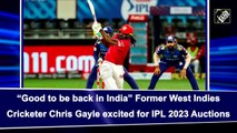 'Good to be back in India', former West Indies Cricketer Chris Gayle excited for IPL 2023 auctions