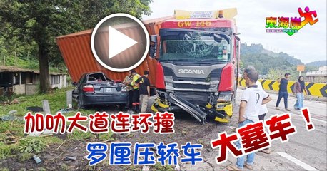 加叻大道发生严重连环车祸，造成10公里堵塞🚗