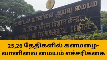 25, 26ம் தேதிகளில் கனமழை வெளுத்து வாங்கும் - வானிலை மையம் அலெர்ட்!