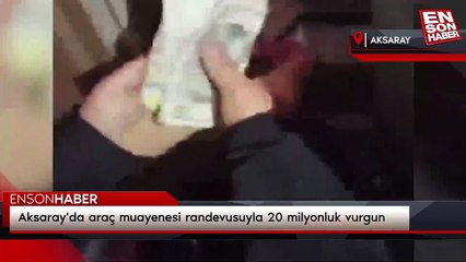 Aksaray'da araç muayenesi randevusuyla 20 milyonluk vurgun