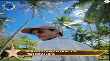 Pierre Niney en vacances au "paradis" avec  femme, photos à l'appui !