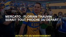 Mercato: Florian Thauvin serait très proche du départ!