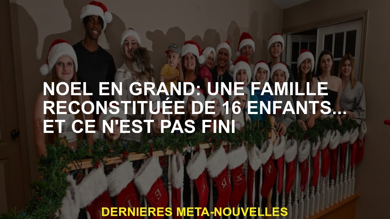 Grand Noël: une famille reconstituée de 16 enfants ... et ce n'est pas fini