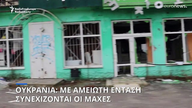 Ουκρανία: Με αμείωτη ένταση συνεχίζονται οι μάχες
