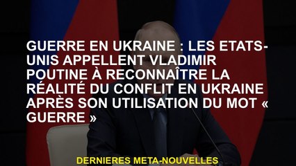 Guerre en Ukraine: les États-Unis appellent Vladimir Poutine pour reconnaître la réalité du conflit