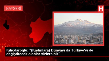 Kılıçdaroğlu: "(Kadınlara) Dünyayı da Türkiye'yi de değiştirecek olanlar sizlersiniz"