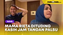 Dituding Kasih Jam Tangan Palsu ke Raffi Ahmad, Jawaban Mama Rieta Mak Jleb!