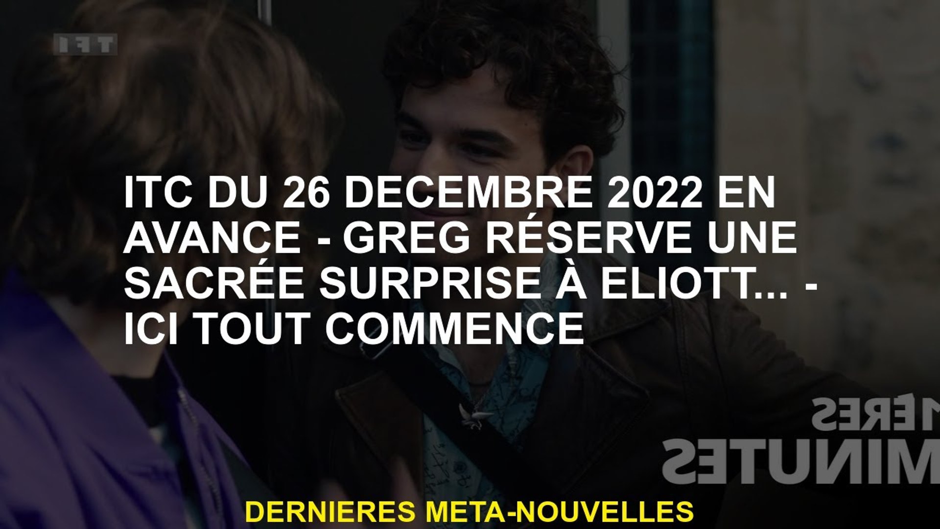 Ici Tout Commence Du 26 Décembre 2022 ITC du 26 décembre 2022 à l'avance - Greg réserve une surprise sacrée pour  Eliott ... - Ici tout com - Vidéo Dailymotion