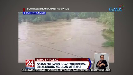 Pasko ng ilang taga-Visayas at Mindanao, sinalubong ng ulan at baha | 24 Oras Weekend