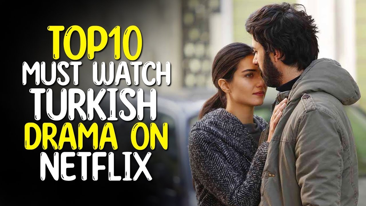 Top 10 Must Watch Turkish Drama on Netflix Best Netflix Turkish