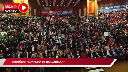 Erdoğan: "Ronaldo'yu harcadılar"