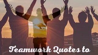 Teamwork Quotes to Inspire Collaboration Part 1