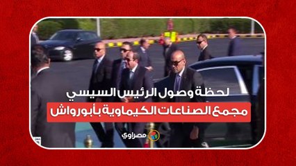لحظة وصول الرئيس السيسي مجمع الصناعات الكيماوية بأبورواش