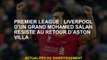 Premier League: Liverpool d'un grand Mohamed Salah résiste au retour d'Aston Villa