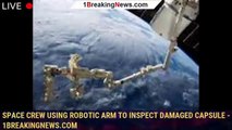 104206-mainSpace crew using robotic arm to inspect damaged capsule - 1BREAKINGNEWS.COM