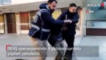 DEAŞ operasyonunda 9 yabancı uyruklu şüpheli yakalandı