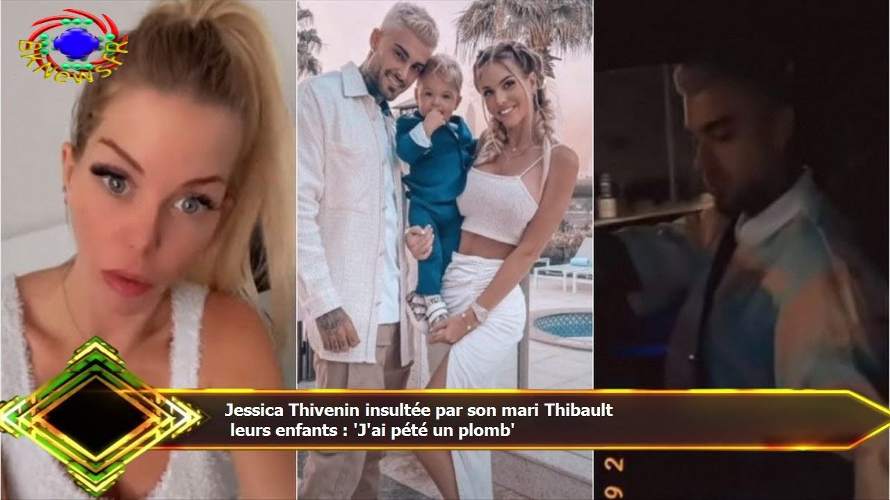 Jessica Thivenin insultée par son mari Thibault  leurs enfants : 'J'ai pété un plomb'