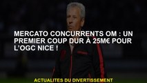 Mercato Concurrents OM: Un premier coup à 25m € pour l'OGC Nice!