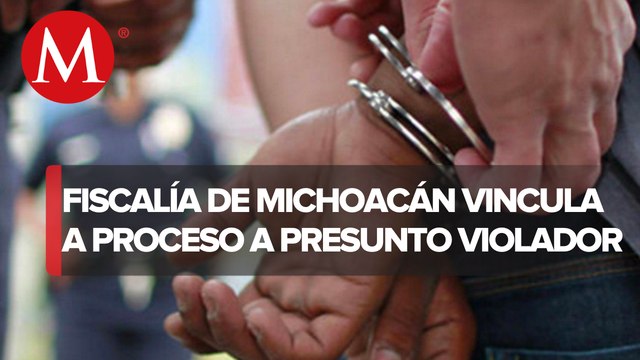 En Michoacán vinculan a proceso a hombre por el delito de violación agravada